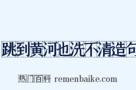 跳到黄河也洗不清造句是什么意思的图片